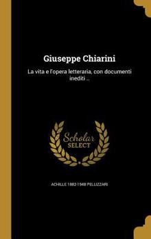 Hardcover Giuseppe Chiarini: La vita e l'opera letteraria, con documenti inediti .. [Italian] Book