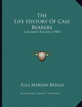 Paperback The Life History Of Case Bearers: Chlamys Plicata (1905) Book