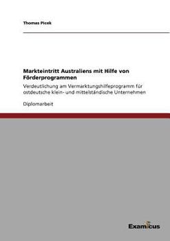 Paperback Markteintritt Australien mit Hilfe von Förderprogrammen: Verdeutlichung am Vermarktungshilfeprogramm für ostdeutsche klein- und mittelständische Unter [German] Book