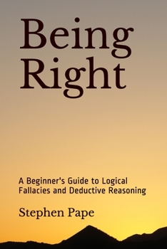 Paperback Being Right: A Beginner's Guide to Logical Fallacies and Deductive Reasoning Book