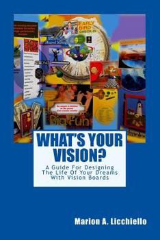 Paperback What's Your Vision?: A Guide For Designing The Life Of Your Dreams With Vision Boards Book