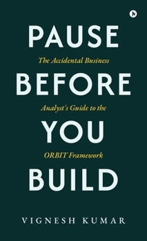 Pause Before You Build: The Accidental Business Analyst's Guide to the Orbit Framework