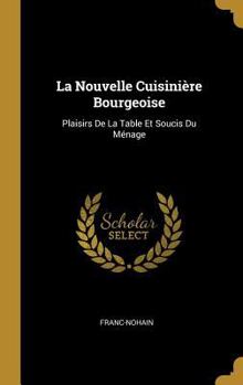 Hardcover La Nouvelle Cuisinière Bourgeoise: Plaisirs De La Table Et Soucis Du Ménage [French] Book