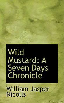 Wild Mustard : A Seven Days Chronicle