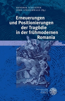 Erneuerungen Und Positionierungen Der Tragodie in Der Fruhmodernen Romania