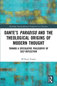 Paperback Dante's Paradiso and the Theological Origins of Modern Thought: Toward a Speculative Philosophy of Self-Reflection Book