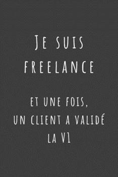 Paperback Je suis freelance et une fois, un client a valid? la v1: Carnet de Notes - Lignes, Marge et Ent?te - 100 pages - Format A5 [French] Book