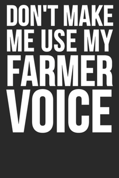 Paperback Don't Make Me Use My Farmer Voice: 6x9 Blank Lined Notebook Journal 110 Pages Funny Gift For Farmers Book