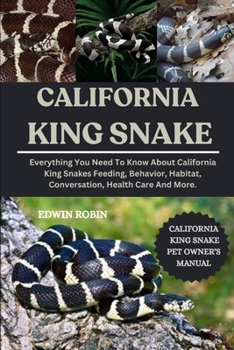 CALIFORNIA KING SNAKE: Everything You Need To Know About California King Snakes Feeding, Behavior, Habitat, Conversation, Health Care And More.