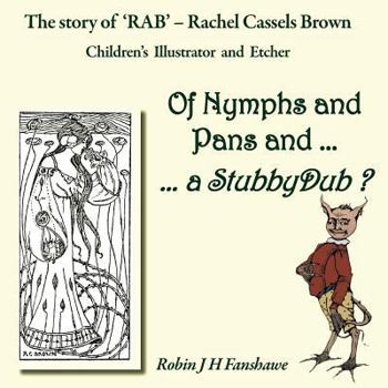 Of Nymphs and Pans and ... a Stubbydub ?: The Story Od 'Rab' - Rachel Cassels Brown, Children's Illustrator and Etcher