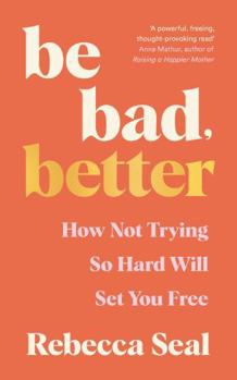 Paperback Be Bad, Better: How not trying so hard will set you free Book