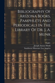 Paperback Bibliography Of Arizona Books, Pamphlets And Periodicals In The Library Of Dr. J. A. Munk Book