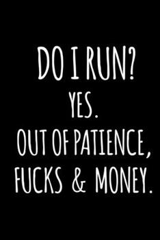Paperback Do I Run? Yes. Out of Patience, Fucks & Money.: 6x9 120 Page Lined Composition Notebook Funny Gag Gift Book
