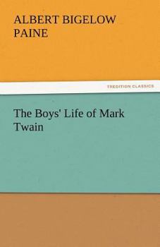 The Boys' Life of Mark Twain: The Story of a Man Who Made the World Laugh And Love Him