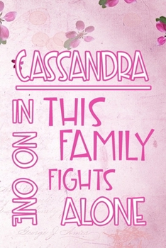 Paperback CASSANDRA In This Family No One Fights Alone: Personalized Name Notebook/Journal Gift For Women Fighting Health Issues. Illness Survivor / Fighter Gif Book