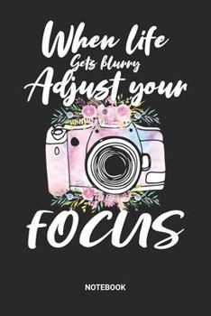 When Life Gets Blurry Adjust Your Focus Notebook: Photography Themed Notebook (6x9 inches) with Blank Pages ideal as a Photographer Camera Journal. ... Picture Lover. Great gift for Kids, Men an