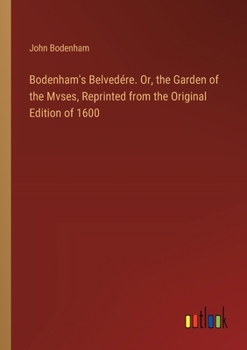 Paperback Bodenham's Belvedére. Or, the Garden of the Mvses, Reprinted from the Original Edition of 1600 Book