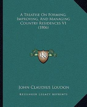 Paperback A Treatise On Forming, Improving, And Managing Country Residences V1 (1806) Book