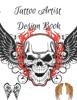Tattoo Artist Design Book: Skull Angel Demon Wings Theme| Blank Art Sketchbook Notebook Journal Sketch Paper Pad for Tattooists, Students, Adults, ... Beautiful Creative Artistic Patterns.
