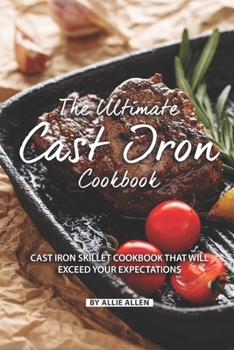 Paperback The Ultimate Cast Iron Cookbook: Cast Iron Skillet Cookbook That Will Exceed Your Expectations Book