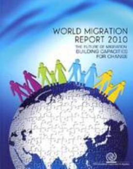 Paperback World Migration Report 2010: The Future of Migration - Building Capacities for Change (Iom World Migration Report Series) Book
