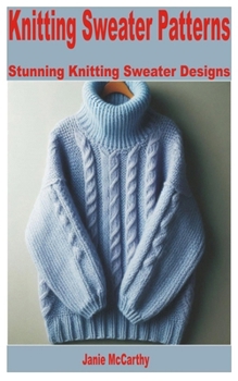 Paperback Knitting Sweater Patterns: Stunning Knitting Sweater Designs Book