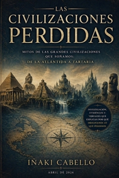 LAS CIVILIZACIONES PERDIDAS: MITOS DE LAS GRANDES CIVILIZACIONES QUE SOÑAMOS (Spanish Edition)