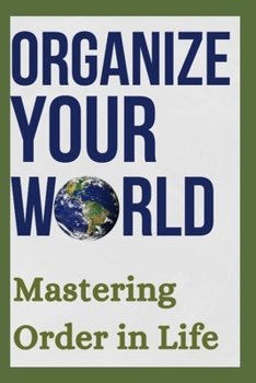 Paperback Organize Your World: Mastering Order in Life: Revolutionize Your Life: Mastering Chaos with Organizational Mastery [Large Print] Book