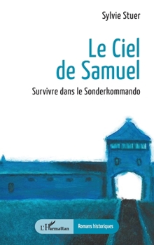 Le Ciel de Samuel: Survivre dans le Sonderkommando (Romans Historiques) (French Edition)