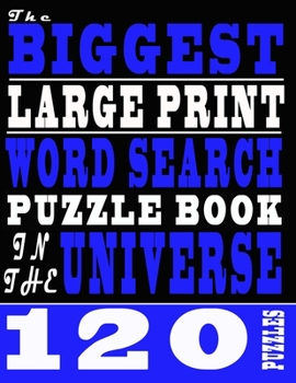 The Biggest Large Print Word Search Puzzle Book In The Universe: 120 Puzzles Book For Adults