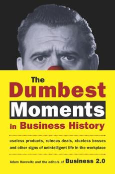 Hardcover The Dumbest Moments in Business History: Useless Products, Ruinous Deals, Clueless Bosses, and Other Signs of Unintelligent Life in the Workplace Book