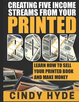 Paperback Create Five Income Streams From Your Printed Book: Learn How to Sell Your Printed Book and Make Money Book