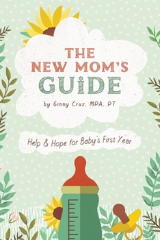 The New Mom's Guide: Help and Hope for Baby's First Year