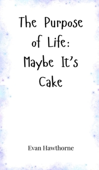The Purpose of Life: Maybe It's Cake