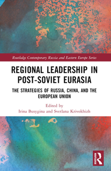 Regional Leadership in Post-Soviet Eurasia: The Strategies of Russia, China, and the European Union