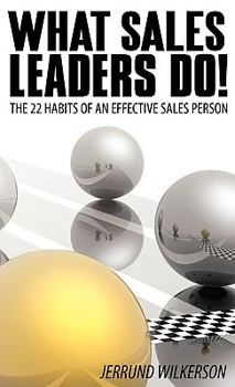 What Sales Leaders Do!: The 22 Habits of An Effective Sales Person