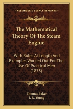 Paperback The Mathematical Theory Of The Steam Engine: With Rules At Length And Examples Worked Out For The Use Of Practical Men (1875) Book