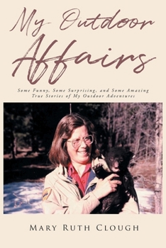 My Outdoor Affairs: Some Funny, Some Surprising, and Some Amazing True Stories of My Outdoor Adventures