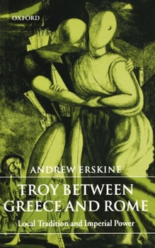 Paperback Troy Between Greece and Rome: Local Tradition and Imperial Power Book