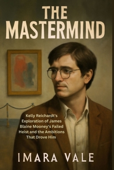 The Mastermind: Kelly Reichardt's Exploration of James Blaine Mooney's Failed Heist and the Ambitions That Drove Him