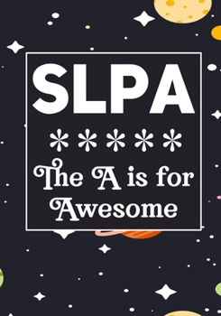 SLPA The A is for Awesome: Speech Language Pathology Assistants Blank Notebook to Write In for kids Men Women |Office Supplies Party Gifts (Employee Appreciation Gift )