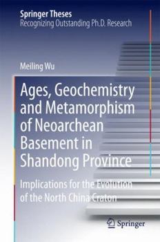 Hardcover Ages, Geochemistry and Metamorphism of Neoarchean Basement in Shandong Province: Implications for the Evolution of the North China Craton Book