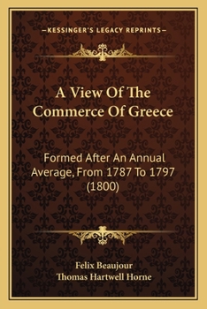 A View of the Commerce of Greece: Formed After an Annual Average, from 1787 to 1797
