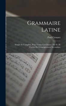 Hardcover Grammaire Latine: Simple Et Complète, Pour Toutes Les Classes (1Er Et 2E Cycles) De L'enseignement Secondaire [French] Book