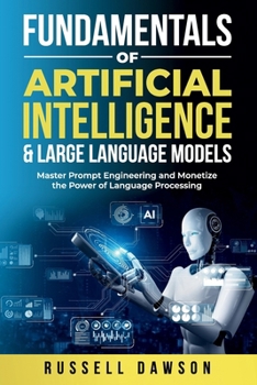 Paperback Fundamentals of Artificial Intelligence & Large Language Models: Master Prompt Engineering and Monetize the Power of Language Processing Book