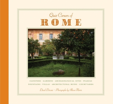 Hardcover Quiet Corners of Rome: Cloisters, Gardens, Archaeological Sites, Piazzas, Fountains, Villas, Architectural Ruins, Courtyards Book