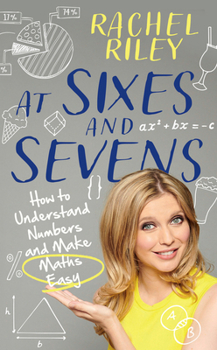 Hardcover At Sixes and Sevens: How to Understand Numbers and Make Maths Easy Book