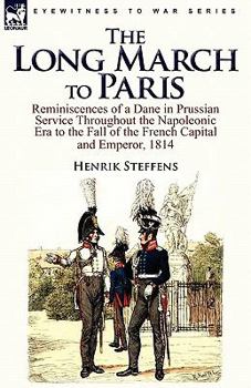 Paperback The Long March to Paris: Reminiscences of a Dane in Prussian Service Throughout the Napoleonic Era to the Fall of the French Capital and Empero Book