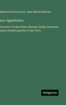 Hardcover Les vignettistes: Gravelot-Cochin-Eisen-Moreau. Étude contenant quatre dessins gravés à l'eau-forte [French] Book