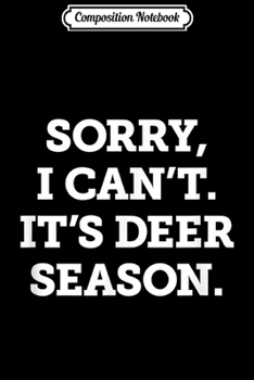 Composition Notebook: Sorry I Can't it's Deer Season  Journal/Notebook Blank Lined Ruled 6x9 100 Pages